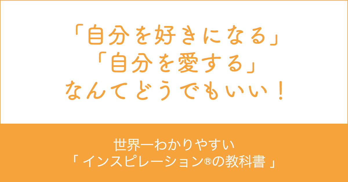 「自分を好きになる」「自分を愛する」なんてどうでもいい! 世界一わかりやすいインスピレーション力®の教科書公式サイト 「自分を好きになる」「自分を愛する」なんてどうでもいい! 世界一わかりやすいインスピレーション力®の教科書公式サイト